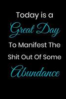 Today Is A Great Day To Manifest The Shit Out Of Some Abundance: Law of Attraction Journal For Women Blank Lined Notebook 6x9 1082296147 Book Cover