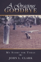 A GRACIOUS GOODBYE: MY STORY FOR TODAY 1545680922 Book Cover