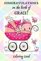CONGRATULATIONS on the birth of GRACE! (Coloring Card): (Personalized Card/Gift) Personal Inspirational Messages & Quotes, Adult Coloring! 1718641230 Book Cover