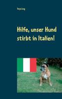 Hilfe, unser Hund stirbt in Italien!: Nach einer wahren Begebenheit 3740717238 Book Cover