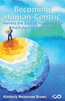 Becoming Human-Centric, Harness the Soul of Your Brand for the Future of Our World 1506909922 Book Cover