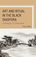 Art and Ritual in the Black Diaspora: Archetypes of Transition 1498527434 Book Cover