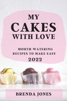 My Cakes with Love 2022: Mouth-Watering Recipes to Make Easy 1804506540 Book Cover