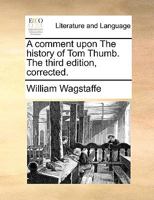 A comment upon The history of Tom Thumb. The third edition, corrected. 117076553X Book Cover