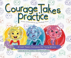 Courage Takes Practice: A Color Theory Storybook for Young Artists 1088094023 Book Cover