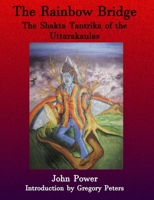 Rainbow Bridge: Shakta Tantrika of the Uttarakaulas 0954228634 Book Cover