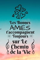 Les Bonnes amies t'accompagnent Toujours sur Le Chemin de la Vie: Cadeau A l'ami(e) le(a) plus formidable - Un Carnet De Notes Pour Transmettre Un Message Positif � Sa Copine, Sa Meilleure Amie, Son a 1671685628 Book Cover