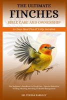 THE ULTIMATE FINCHES’ BIBLE CARE AND OWNERSHIP: The Beginner’s Handbook to Finch Care – Species Selection, Feeding, Housing, Breeding & Health Management B0FB9ML32K Book Cover