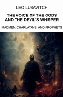 The Voice of the Gods and the Devil's Whisper. Madmen, Charlatans, and Prophets. B0H9N99MPR Book Cover
