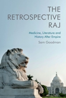 The Retrospective Raj: Medicine, Literature and History After Empire 1474448747 Book Cover