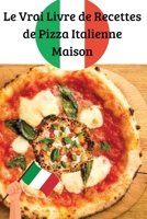 Le Vrai Livre de Recettes de Pizza Italienne Maison (French Edition) 183687605X Book Cover