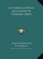 La Famiglia Degli Allighieri In Ferrara (1865) 1173254889 Book Cover