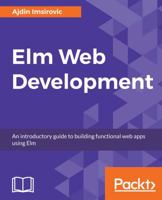 Elm Web Development: An introductory guide to building functional web apps using Elm 1788299051 Book Cover