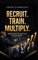 Recruit. Train. Multiply.: Building Wealth Through People, Not Just Policies B0GMFPYNHR Book Cover