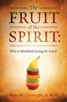 The Fruit of the Spirit: Why Is Mankind Losing Its Fruit? 1478771364 Book Cover