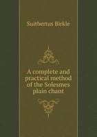 A Complete and Practical Method of the Solesmes Plain Chant 1017236135 Book Cover