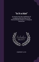 "Is It a Aint": An Inquiry Into the Lawfulness of Complying With the Rule of the National Board, Relative to Religious Instruction 1359291032 Book Cover
