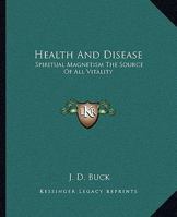 Health And Disease: Spiritual Magnetism The Source Of All Vitality 1425306047 Book Cover