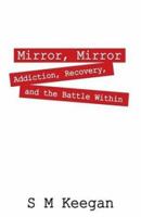 Mirror, Mirror: Addiction, Recovery, and the Battle Within 1598004565 Book Cover