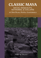 Classic Maya Political Collapse at DOS Pilas, Peten, Guatemala: Archaeology of Households, Socio-Economic Status, and Social Networks 1647692679 Book Cover