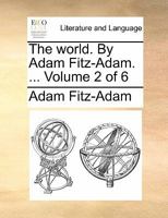 The world. By Adam Fitz-Adam. ... Volume 2 of 6 1140761153 Book Cover