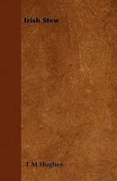 Irish Stew Or A Taste Of Something Spicy, And Suitable To The Time: Being An Attempt To Solve The Main,E, Question 1164827006 Book Cover