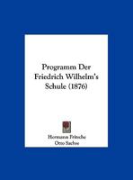 Programm Der Friedrich Wilhelm's Schule (1876) 1162428961 Book Cover