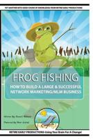 Frog Fishing: The Secrets of Building a Successful Network Marketing/MLM Business! 1530545137 Book Cover