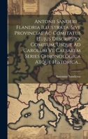 Antonii Sanderi ... Flandria Illustrata, Sive Provinciae Ac Comitatus Hujus Descriptio. Comitum, Usque Ad Carolum Vi. Caesarem Series Chronologica Atq 1019489146 Book Cover