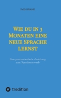Wie du in 3 Monaten eine neue Sprache lernst: Eine praxisorientierte Anleitung zum Sprachenerwerb (German Edition) 3384010140 Book Cover