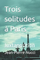 Trois solitudes à Paris: Juxtaposition (French Edition) B0FHHW6T5W Book Cover