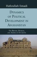 Dynamics of Political Development in Afghanistan: The British, Russian, and American Invasions 1349288330 Book Cover