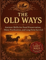 The Old Ways; Ancient Skills for Food Preservation, Water Purification, and Long-Term Survival 4007827575 Book Cover