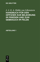 J. J. O. A. Rühle Von Lilienstern: Handbuch Für Den Offizier Zur Belehrung Im Frieden Und Zum Gebrauch Im Felde. Abteilung 1 3111220095 Book Cover