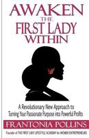 Awaken the First Lady Within: A Revolutionary New Approach to Turning Your Passionate Purpose Into Powerful Profits 0615566014 Book Cover