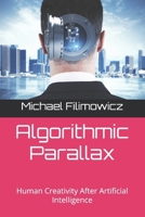 Algorithmic Parallax: Human Creativity After Artificial Intelligence (Artificial Intelligence, Society and Culture) B0HBGJQWHN Book Cover