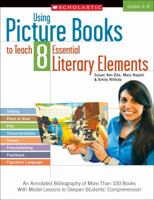 Using Picture Books to Teach 8 Essential Literary Elements: An Annotated Bibliography of More Than 100 Books With Model Lessons to Deepen Students’ Comprehension 0545335183 Book Cover