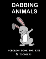 Dabbing Animals Coloring Book for Kids and Toddlers: One Sided Printing (Safe for Markers, Paint, Crayons) Holiday Gift For Girls and Boys 1708682481 Book Cover