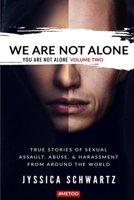 We Are Not Alone : True Stories of Sexual Assault, Abuse, and Harassment from Around the World 1620063123 Book Cover