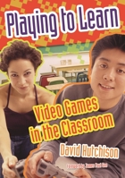 Playing to Learn: Video Games in the Classroom 1591584922 Book Cover