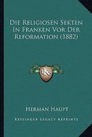 Die Religi�sen Sekten in Franken VOR Der Reformation (Classic Reprint) 1141280663 Book Cover