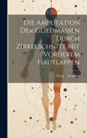 Die Amputation Der Gliedmassen Durch Zirkelschnitt Mit Vorderem Hautlappen 1022687816 Book Cover