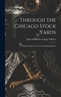Through the Chicago Stock Yards; a Handy Guide to the Great Packing Industry B0BPYPR58G Book Cover