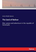 The Land of Bolivar; or, War, Ppeace and Adventure in the Republic of Venezuela 1178118002 Book Cover