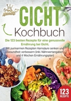 Gicht Kochbuch: Die 123 besten Rezepte für eine genussvolle Ernährung bei Gicht. Mit purinarmen Rezepten Harnsäure senken und Gesundheit verbessern ... und 4 Wochen Ernährungsplan) (German Edition) 3989357697 Book Cover