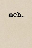 Meh: A Cute + Funny Notebook Sarcastic Gifts Cool Gag Gifts For Those Lacking Enthusiasm 1077980809 Book Cover