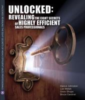 Unlocked: Revealing the Eight Secrets of Highly Efficient Sales Professionals 0615343430 Book Cover