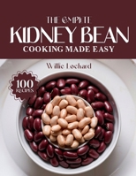THE COMPLETE KIDNEY BEAN COOKING MADE EASY: Hearty & Protein-Packed Recipes – Soups, Stews, Salads, Curries, Chili, Bowls & More with Nutritious ... (The Complete Ingredient Cookbook Collection) B0FQCMY2BJ Book Cover