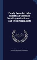 Family Record of Lyles Robert and Catherine Worthington Robinson, ... and Their Descendants 1022202154 Book Cover