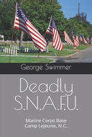 Deadly  S.N.A.F.U.: Marine Corps Base Camp Lejeune, N.C. B08B33Y9FQ Book Cover
